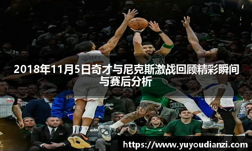 竞技宝2018年11月5日奇才与尼克斯激战回顾精彩瞬间与赛后分析